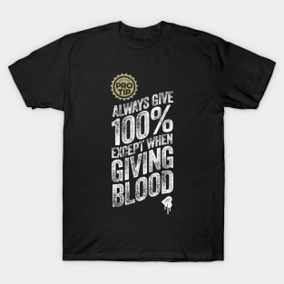 PRO TIP: Always Give 100% Just Not When Giving Blood T-Shirt